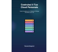 Costruisci il Tuo Cloud Personale: Guida Completa per Realizzare un Sistema di Storage Domestico da 20 TB: Hardware, Software, Sicurezza e Manutenzione