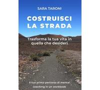 Costruisci la strada. Trasforma la tua vita in quella che desideri