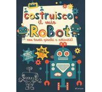 Costruisco il mio robot con tanti giochi e attività! Con adesivi. Ediz. illustrata