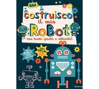 Costruisco il mio robot con tanti giochi e attività! Genialibri. Ediz. illustrata