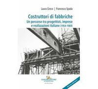 Costruttori di fabbriche. Un percorso tra progettisti, imprese e realizzaz...