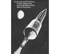 Costruzione dell'universo. Artists' magazines and publications after Marcel Duchamp