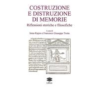 Costruzione e distruzione di memorie. Riflessioni storiche e filosofiche -...