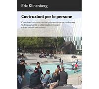 Libri Eric Klinenberg - Costruzioni Per Le Persone. Come Le Infrastrutture Socia