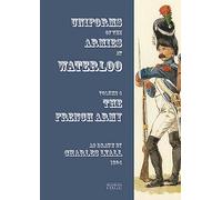 Costumes of the Armies engaged at Waterloo: Volume 4: French Army