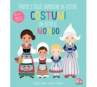 Costumi da tutto il mondo. Mamme e figlie: bamboline da vestire. Ediz. a colori