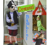Costumi per bambini. 35 splendidi progetti passo passo con cartamodelli a grandezza naturale