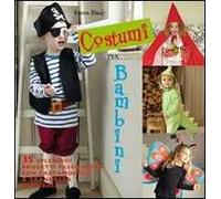 Costumi per bambini. 35 splendidi progetti passo passo con cartamodelli a grandezza naturale