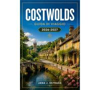 COSTWOLDS GUIDA DI VIAGGIO 2026-2027: Passeggiate a Bourton-on-the-Water, Bibury, Stow-on-the-Wold e Stone Village.