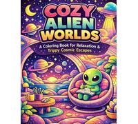 Cosy Alien Worlds: A Coloring Book for Relaxation & Trippy Cosmic Escapes