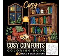 Cosy Comforts : A Coloring Book: 60 Bold and Easy Designs Featuring Cute Animals, Cozy Home Scenes, Gardens and Comfort Food for Adults and Teens