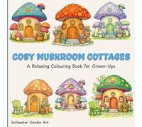 Cosy Mushroom Cottages: A Relaxing Colouring Book For Grown Ups