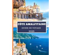 CÔTE AMALFITAINE GUIDE DE VOYAGE 2025: Tout ce dont vous avez besoin pour planifier l'aventure parfaite à Amalfi