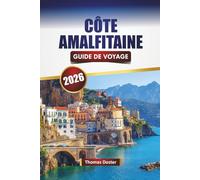 CÔTE AMALFITAINE GUIDE DE VOYAGE 2026: Explorez les joyaux cachés du sud de l'Italie, les monuments historiques, la cuisine locale et les conseils de voyage