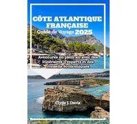 Côte Atlantique Française Guide de Voyage 2025: Aventures en plein air avec des itinéraires d'experts et des conseils économiques