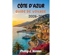 CÔTE D’AZUR GUIDE DE VOYAGE 2026-2027: Une découverte locale de Nice, Cannes, Monaco, Saint-Tropez et des villages perchés de Provence-Alpes