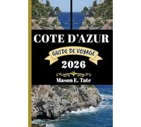 CÔTE D’AZUR GUIDE DE VOYAGE 2026: Votre compagnon de voyage pour explorer et profiter des attraits de cette destination incontournable.