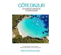 Côte d’Azur : Le guide de voyage de la Côte d’Azur: Le guide complet de Nice, Cannes, Monaco, Saint-Tropez et des joyaux cachés