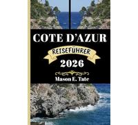 COTE D’AZUR REISEFÜHRER 2026: Ihr Reisebegleiter zum Erkunden und Genießen der Attraktionen dieses Reiseziels, das man unbedingt besuchen muss.
