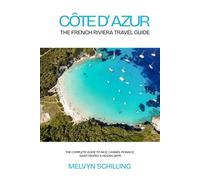 Côte d’Azur: The French Riviera Travel Guide: The Complete Guide to Nice, Cannes, Monaco, Saint-Tropez & Hidden Gems