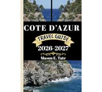 COTE D’AZUR TRAVEL GUIDE 2026-2027: Your travel companion To Explore and Enjoy the attractions of this must-visit destination.