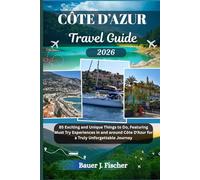 CÔTE D’AZUR TRAVEL GUIDE: 85 Exciting and Unique Things to Do, Featuring Must Try Experiences in and around Côte D’Azur for a Truly Unforgettable Journey