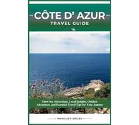 CÔTE D' AZUR TRAVEL GUIDE: Must-See Attractions, Local Insights, Outdoor Adventures, and Essential Travel Tips for Your Journey