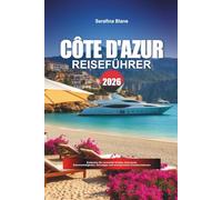 CÔTE D'AZUR REISEFÜHRER 2026: Entdecken Sie versteckte Schätze, historische Sehenswürdigkeiten, Reisetipps und unvergessliche Urlaubserlebnisse