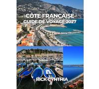 CÔTE FRANÇAISE GUIDE DE VOYAGE 2027: Guide pratique pour planifier des vacances parfaites sur la Côte d'Azur