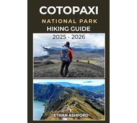 COTOPAXI NATIONAL PARK HIKING GUIDE 2025 - 2026: The Complete Trekker’s Guide to Exploring Ecuador’s Majestic Volcano and Andean Wilderness