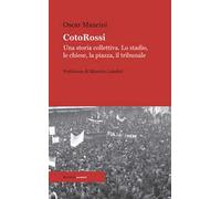 CotoRossi. Una storia collettiva. Lo stadio, le chiese, la piazza, il tribunale. Nuova ediz.