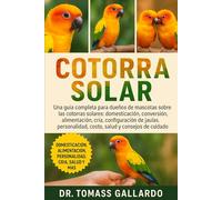 COTORRA SOLAR: Una guía completa para dueños de mascotas sobre las cotorras solares: domesticación, conversación, alimentación, cría, configuración de ... costo, salud y consejos de cuidado