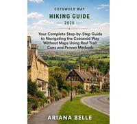 COTSWOLD WAY HIKING GUIDE 2026: Your Complete Step-by-Step Guide to Navigating the Cotswold Way Without Maps Using Real Trail Cues and Proven Methods
