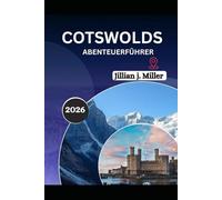 COTSWOLDS ABENTEUERFÜHRER 2026,: Ein Reiseführer zu Kulturerbe, Gastfreundschaft und versteckten Ecken des wunderschönen Reiseziels