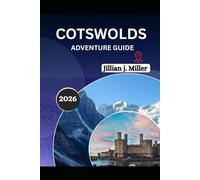 COTSWOLDS ADVENTURE GUIDE 2026,: A Traveler’s Guide to Heritage, Hospitality, and Hidden Corners of the Beautiful Destination