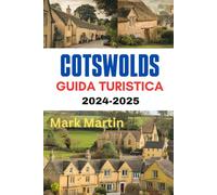 COTSWOLDS GUIDA TURISTICA 2024-2025: Scopri la bellezza rurale dell'Inghilterra : la tua guida completa a villaggi incantevoli, passeggiate panoramiche e tesori nascosti