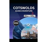 COTSWOLDS GUIDE D'AVENTURE 2026,: Guide du voyageur sur le patrimoine, l'hospitalité et les coins cachés de cette belle destination