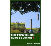 COTSWOLDS GUIDE DE VOYAGE: Votre guide de voyage indispensable pour les Cotswolds : itinéraires, villages, châteaux, jardins, gastronomie, culture et aventure