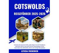 COTSWOLDS REISEFÜHRER 2025-2026: Entdecken Sie ikonische Dörfer, sanfte Hügel, Cotswold-Steinhäuser, malerische Fahrten, historische Kirchen, ... Gärten und wichtige Planungstipps