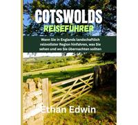 COTSWOLDS REISEFÜHRER 2025: Wann Sie in Englands landschaftlich reizvollster Region hinfahren, was Sie sehen und wo Sie übernachten sollten