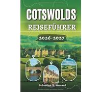 COTSWOLDS REISEFÜHRER 2026 - 2027: Eine farbenprächtige Erkundung der englischen Landschaft durch malerische Steindörfer, Panoramastraßen, Wanderwege, ... Reiserouten mit detaillierten Karten.