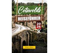COTSWOLDS REISEFÜHRER 2026: Entdecken Sie charmante Dörfer, malerische Landschaften und Top-Attraktionen im Herzen Englands