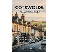 COTSWOLDS TRAVEL GUIDE 2025: Discover England’s Charming Countryside and Immersive Cultural Experiences with Detailed Maps, Cycling, and Walking Routes.