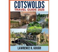 Cotswolds Travel Guide 2025: Your Ultimate Guide to England’s Quintessential Countryside, Including Charming Villages and Top Attractions With Insider Recommendation To Help You Explore Like a Local