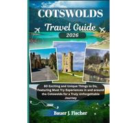 COTSWOLDS TRAVEL GUIDE: 80 Exciting and Unique Things to Do, Featuring Must Try Experiences in and around the Cotswolds for a Truly Unforgettable Journey