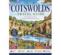 COTSWOLDS TRAVEL GUIDE: Your Complete Guide to England's Most Beautiful Countryside