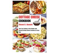 COTTAGE CHEESE COOKBOOK: Take Your Cooking to New Heights with Flavorful Cottage Cheese Creations for Every Meal
