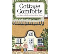 Cottage Comforts: 100 Ways to Embrace Your Living Space