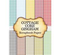 Cottage Core Gingham Scrapbook Paper: 50 Rustic Pastel and Earthy-Tone Craft Background Pages for DIY Crafts, Scrapbooking, Junk Journals, Card Making and Creative Projects