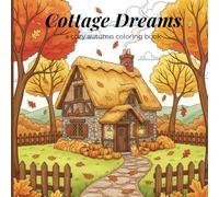 Cottage Dreams: A Cozy Autumn Coloring Book: Relaxing Cottagecore Coloring Pages for Adults and Teens | Cozy Homes, Tea, Forests & Fall Aesthetics